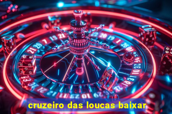 cruzeiro das loucas baixar